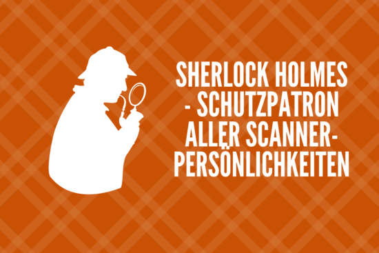 Warum Sherlock Holmes der Schutzpatron aller Scanner-Persönlichkeiten ist